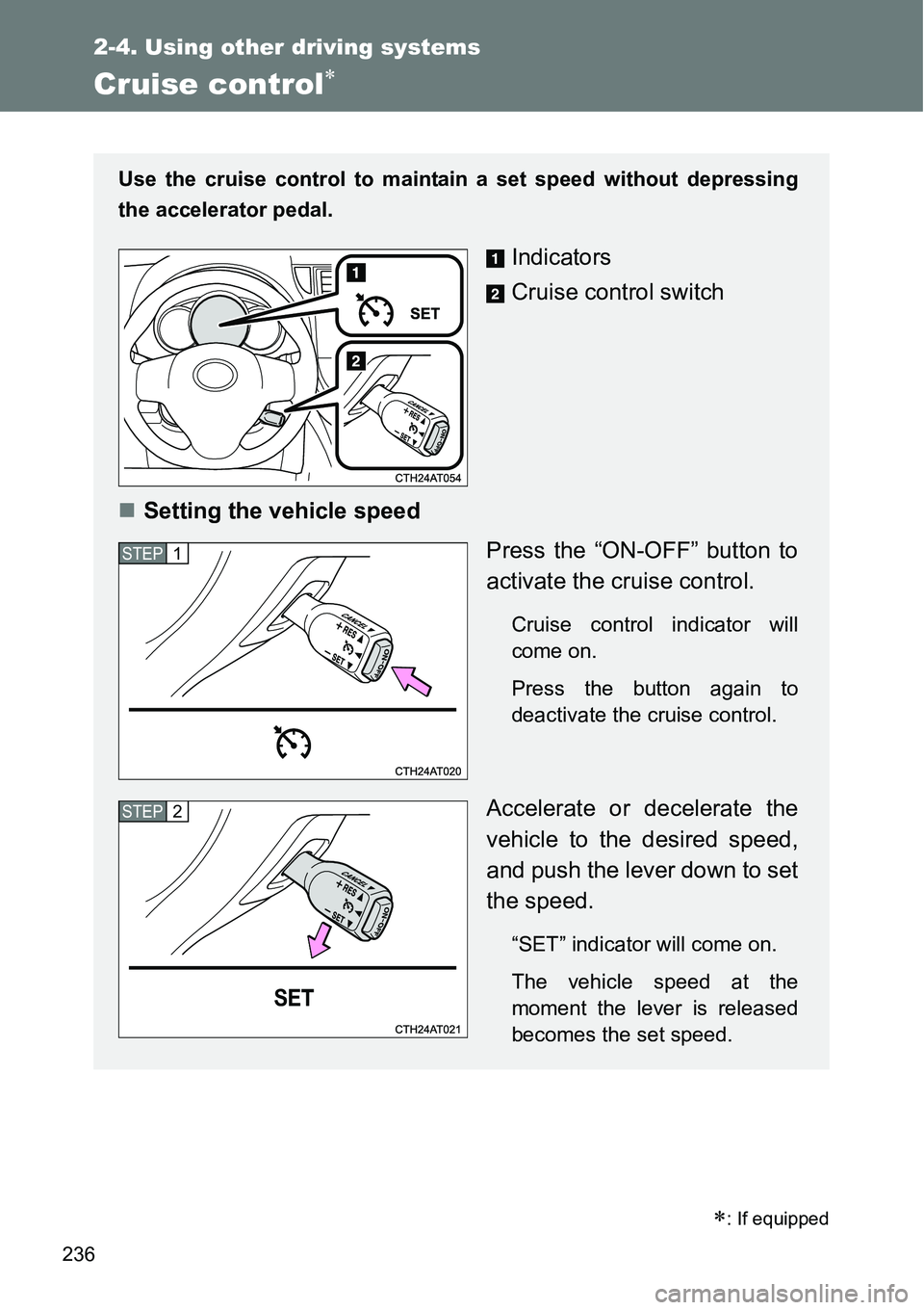 TOYOTA VERSO S 2015  Owners Manual 236
2-4. Using other driving systems
Cruise control
: If equipped
Use the cruise control to maintain a set speed without depressing
the accelerator pedal.
Indicators
Cruise control switch
Set TOYOTA VERSO S 2015  Owners Manual 236
2-4. Using other driving systems
Cruise control
: If equipped
Use the cruise control to maintain a set speed without depressing
the accelerator pedal.
Indicators
Cruise control switch
Set