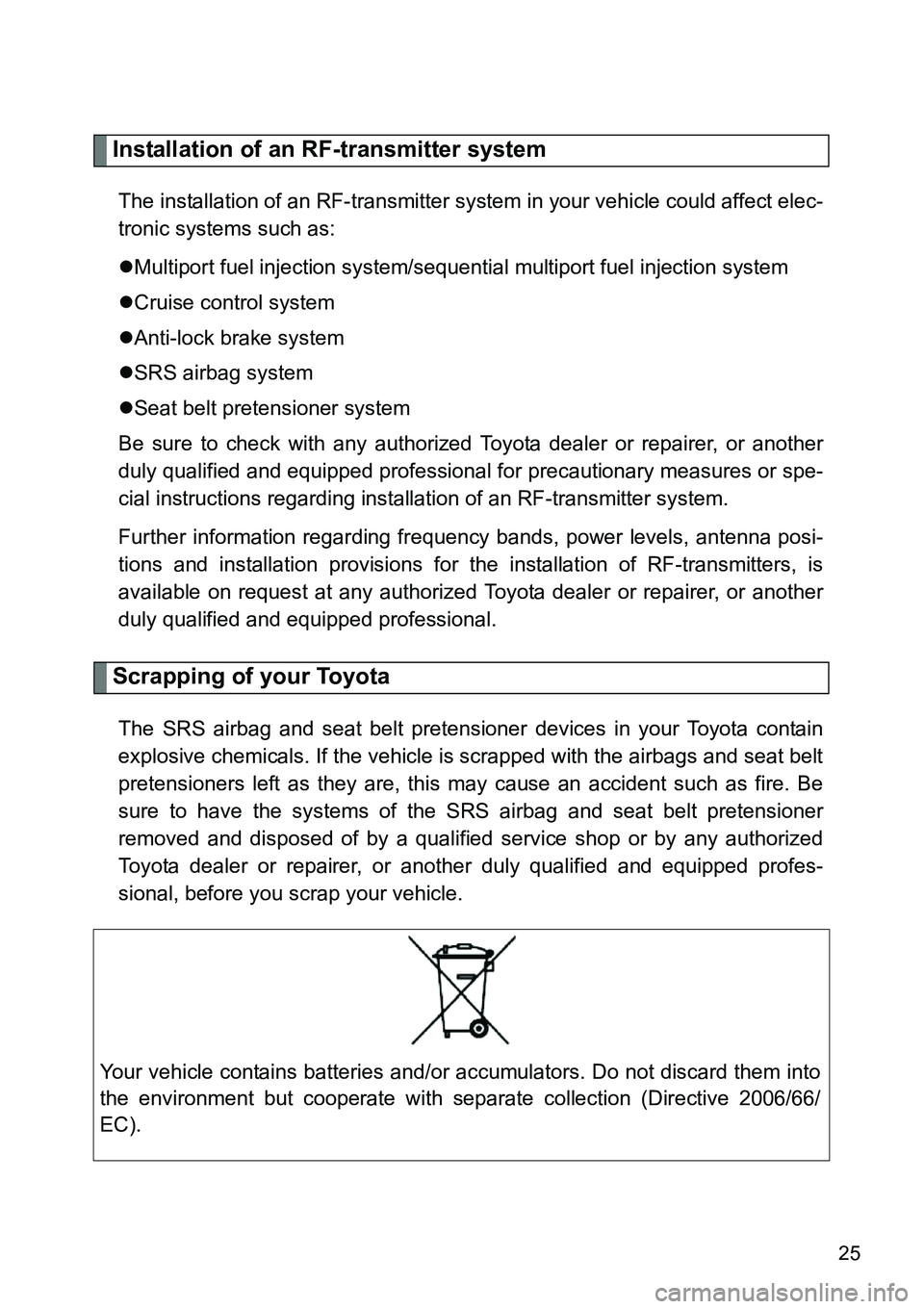 TOYOTA VERSO S 2015 Owners Manual 25
Installation of an RF-transmitter system
The installation of an RF-transmitter system in your vehicle could affect elec-
tronic systems such as:
Multiport fuel injection system/sequential multip TOYOTA VERSO S 2015 Owners Manual 25
Installation of an RF-transmitter system
The installation of an RF-transmitter system in your vehicle could affect elec-
tronic systems such as:
Multiport fuel injection system/sequential multip