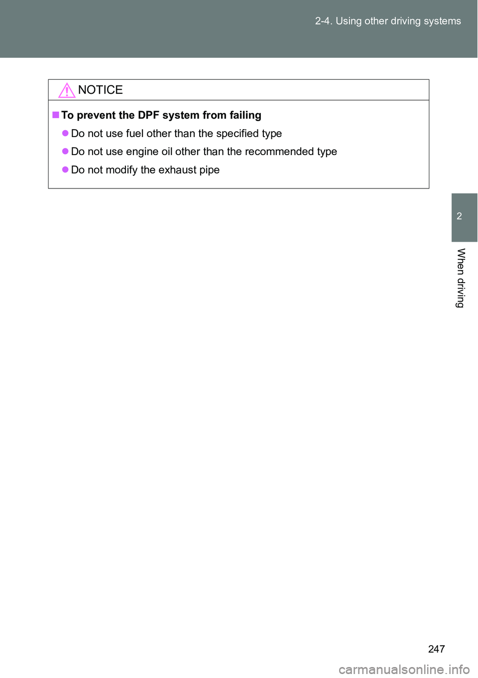 TOYOTA VERSO S 2015 Owners Manual 247 2-4. Using other driving systems
2
When driving
NOTICE
To prevent the DPF system from failing
Do not use fuel other than the specified type
Do not use engine oil other than the recommende TOYOTA VERSO S 2015 Owners Manual 247 2-4. Using other driving systems
2
When driving
NOTICE
To prevent the DPF system from failing
Do not use fuel other than the specified type
Do not use engine oil other than the recommende