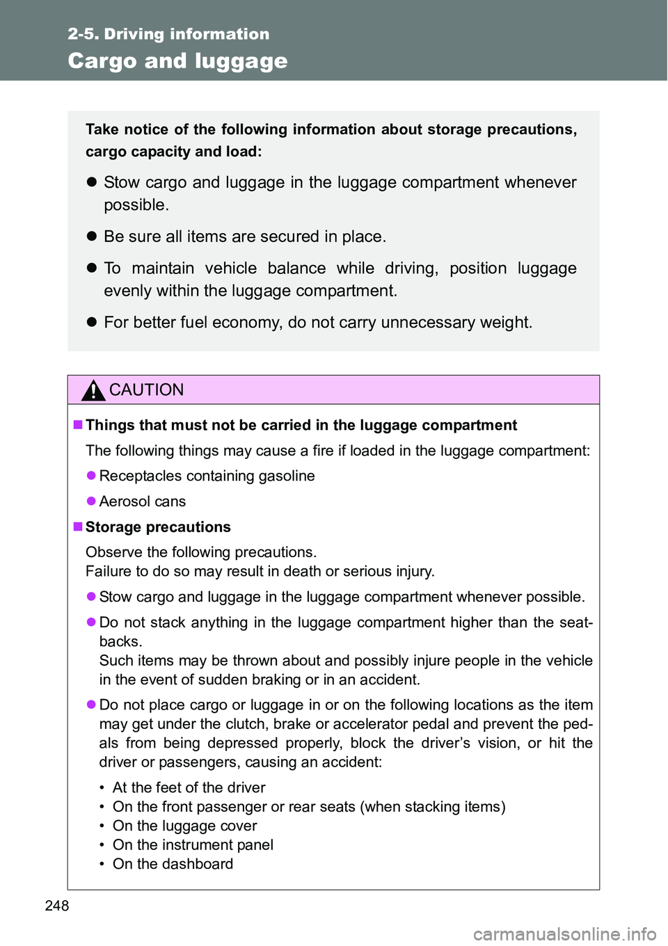 TOYOTA VERSO S 2015  Owners Manual 248
2-5. Driving information
Cargo and luggage
CAUTION
Things that must not be carried in the luggage compartment
The following things may cause a fire if loaded in the luggage compartment:
Rece