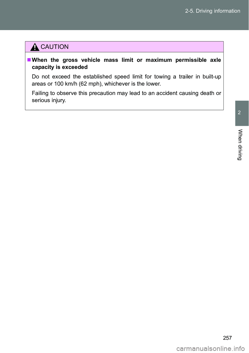 TOYOTA VERSO S 2015  Owners Manual 257 2-5. Driving information
2
When driving
CAUTION
When the gross vehicle mass limit or maximum permissible axle
capacity is exceeded
Do not exceed the established speed limit for towing a trailer TOYOTA VERSO S 2015  Owners Manual 257 2-5. Driving information
2
When driving
CAUTION
When the gross vehicle mass limit or maximum permissible axle
capacity is exceeded
Do not exceed the established speed limit for towing a trailer