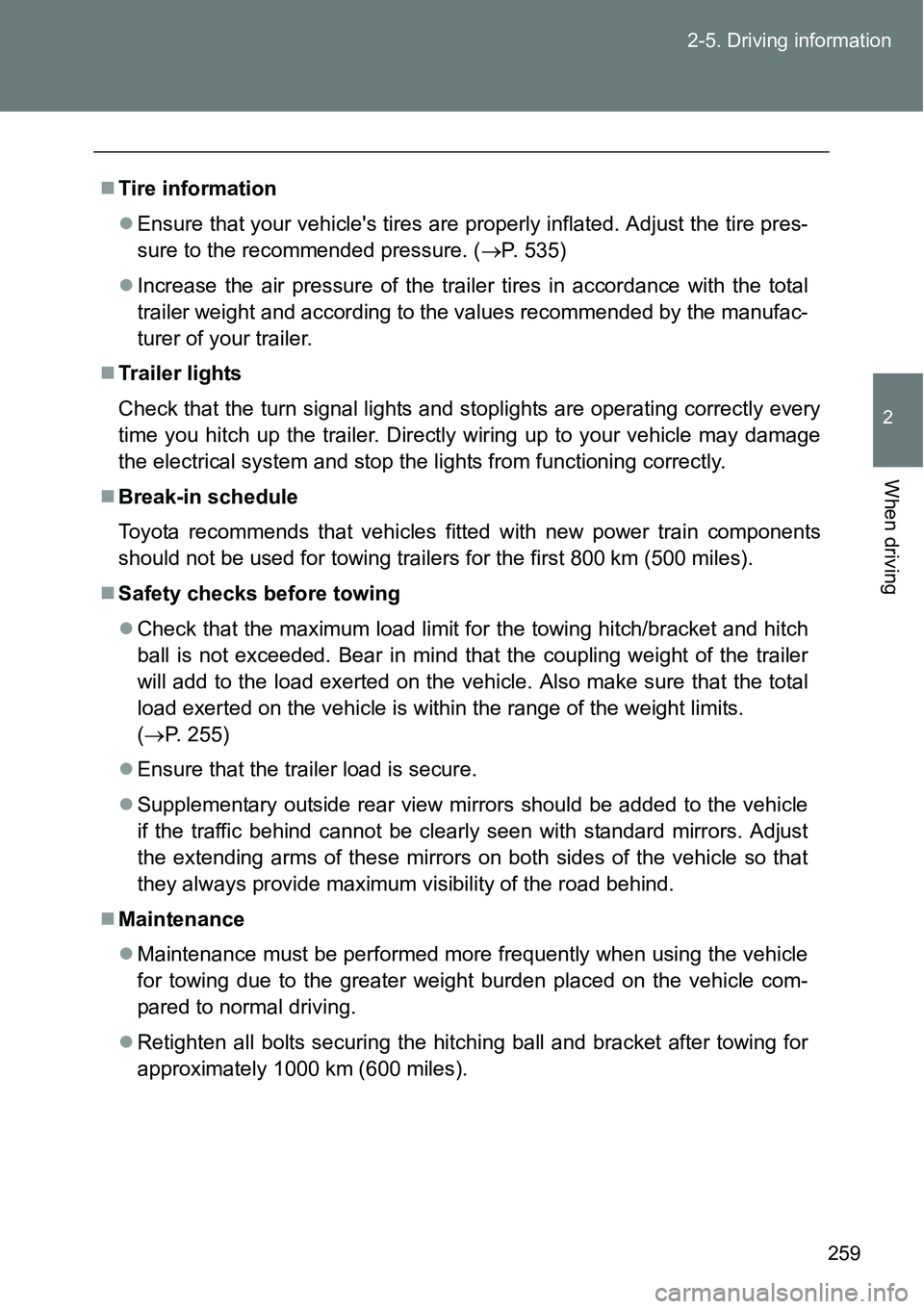 TOYOTA VERSO S 2015  Owners Manual 259 2-5. Driving information
2
When driving
Tire information
Ensure that your vehicles tires are properly inflated. Adjust the tire pres-
sure to the recommended pressure. (P. 535)
Increa