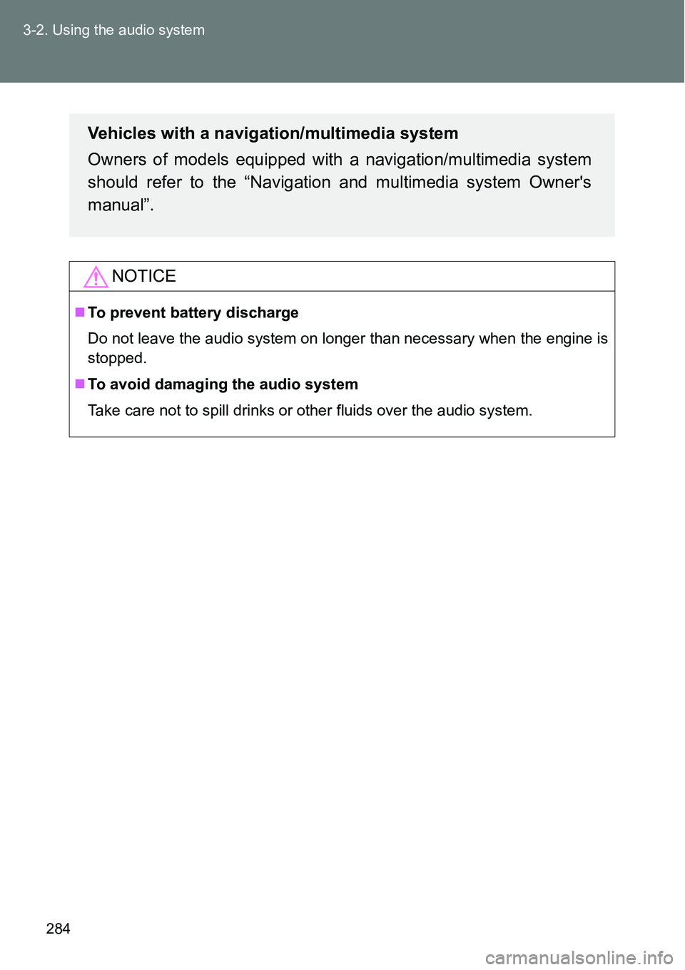 TOYOTA VERSO S 2015  Owners Manual 284 3-2. Using the audio system
NOTICE
To prevent battery discharge
Do not leave the audio system on longer than necessary when the engine is
stopped.
To avoid damaging the audio system
Take car