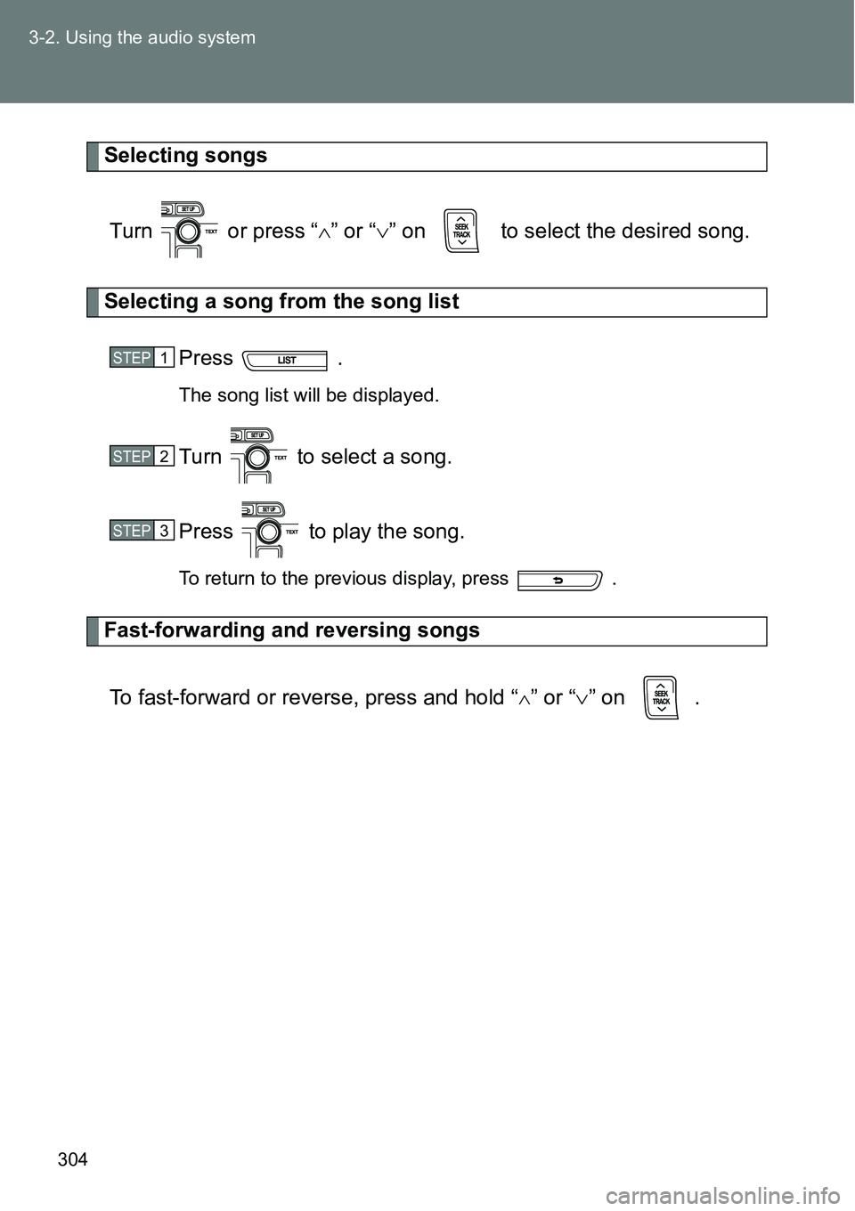 TOYOTA VERSO S 2015  Owners Manual 304 3-2. Using the audio system
Selecting songs
Turn   or press “” or “” on   to select the desired song.
Selecting a song from the song list
Press  .
The song list will be displayed.
Tu