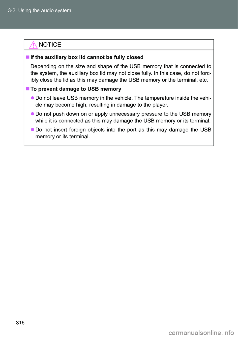 TOYOTA VERSO S 2015  Owners Manual 316 3-2. Using the audio system
NOTICE
If the auxiliary box lid cannot be fully closed
Depending on the size and shape of the USB memory that is connected to
the system, the auxiliary box lid may n TOYOTA VERSO S 2015  Owners Manual 316 3-2. Using the audio system
NOTICE
If the auxiliary box lid cannot be fully closed
Depending on the size and shape of the USB memory that is connected to
the system, the auxiliary box lid may n