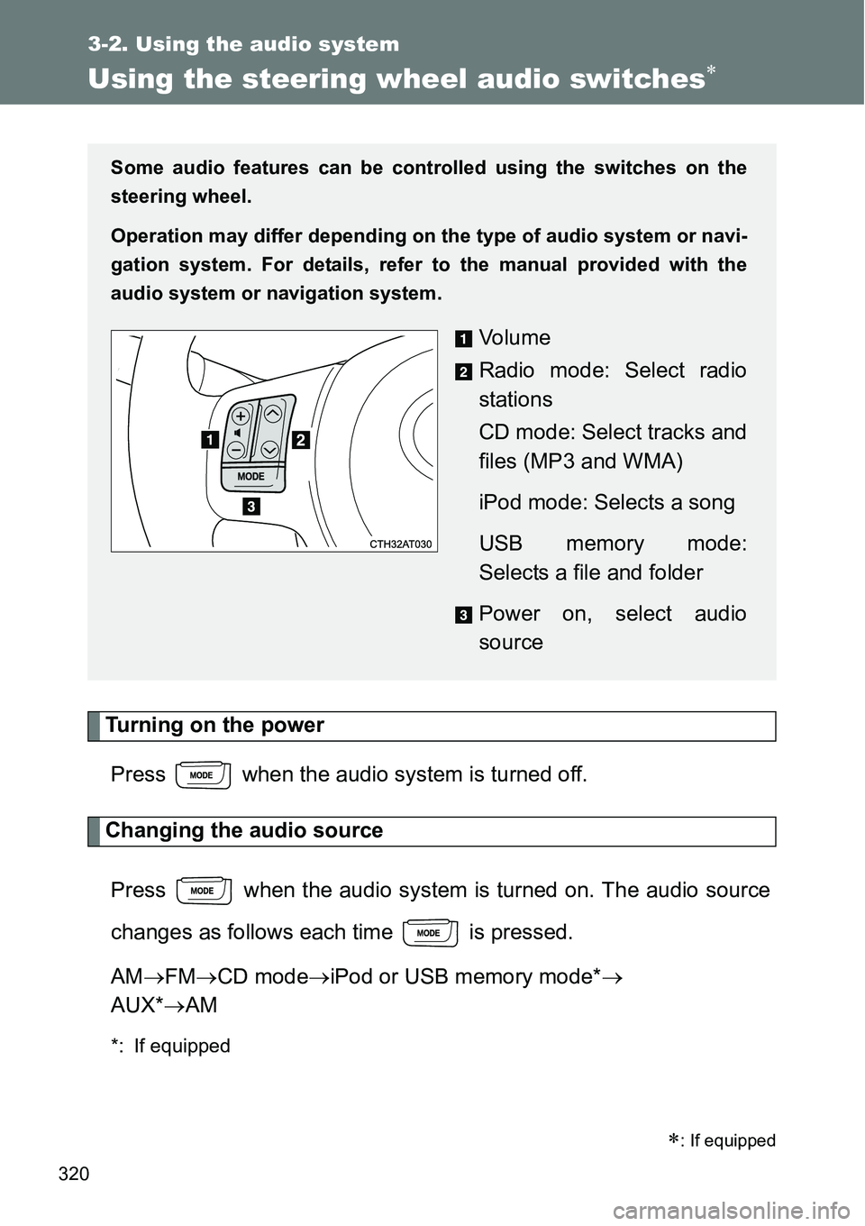 TOYOTA VERSO S 2015  Owners Manual 320
3-2. Using the audio system
Using the steering wheel audio switches
Turning on the power
Press   when the audio system is turned off.
Changing the audio source
Press   when the audio system is 