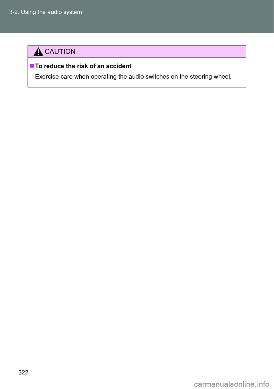TOYOTA VERSO S 2015  Owners Manual 322 3-2. Using the audio system
CAUTION
To reduce the risk of an accident
Exercise care when operating the audio switches on the steering wheel. 