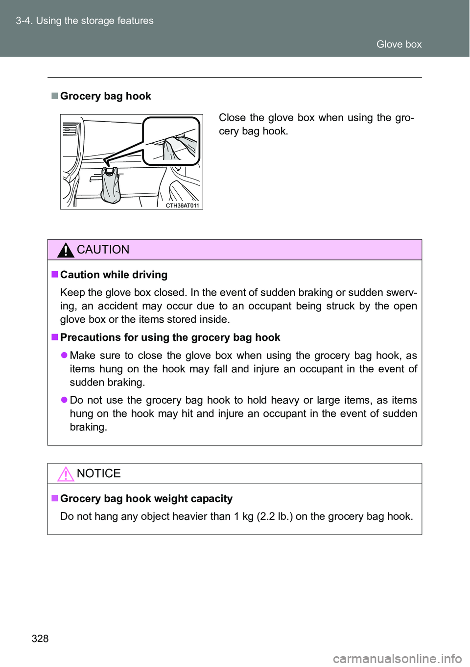 TOYOTA VERSO S 2015  Owners Manual 328 3-4. Using the storage features
Grocery bag hook
CAUTION
Caution while driving
Keep the glove box closed. In the event of sudden braking or sudden swerv-
ing, an accident may occur due to an TOYOTA VERSO S 2015  Owners Manual 328 3-4. Using the storage features
Grocery bag hook
CAUTION
Caution while driving
Keep the glove box closed. In the event of sudden braking or sudden swerv-
ing, an accident may occur due to an