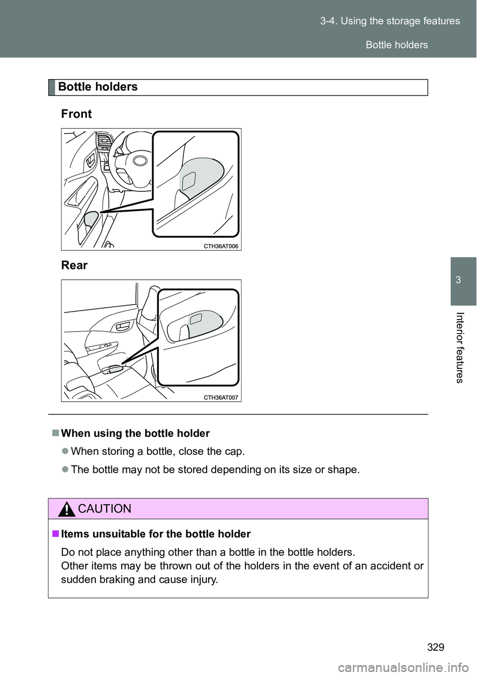 TOYOTA VERSO S 2015  Owners Manual 329 3-4. Using the storage features
3
Interior features
Bottle holders
Front
Rear
When using the bottle holder
When storing a bottle, close the cap.
The bottle may not be stored depending on 