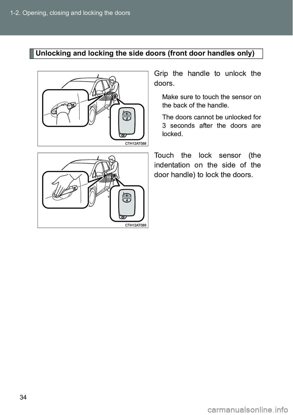 TOYOTA VERSO S 2015 Owners Guide 34 1-2. Opening, closing and locking the doors
Unlocking and locking the side doors (front door handles only)
Grip the handle to unlock the
doors.
Make sure to touch the sensor on
the back of the hand