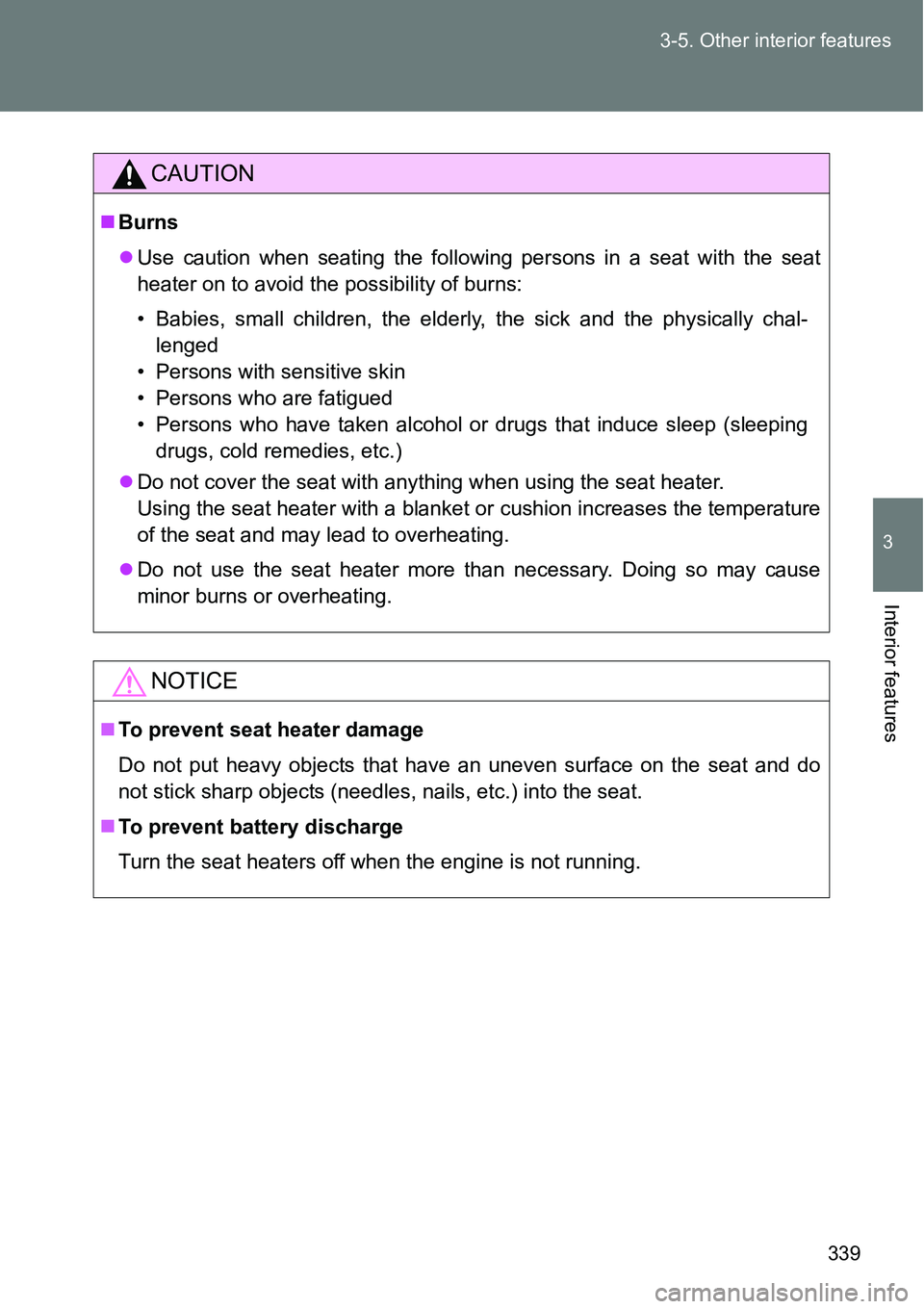 TOYOTA VERSO S 2015  Owners Manual 339 3-5. Other interior features
3
Interior features
CAUTION
Burns
Use caution when seating the following persons in a seat with the seat
heater on to avoid the possibility of burns:
• Babies,