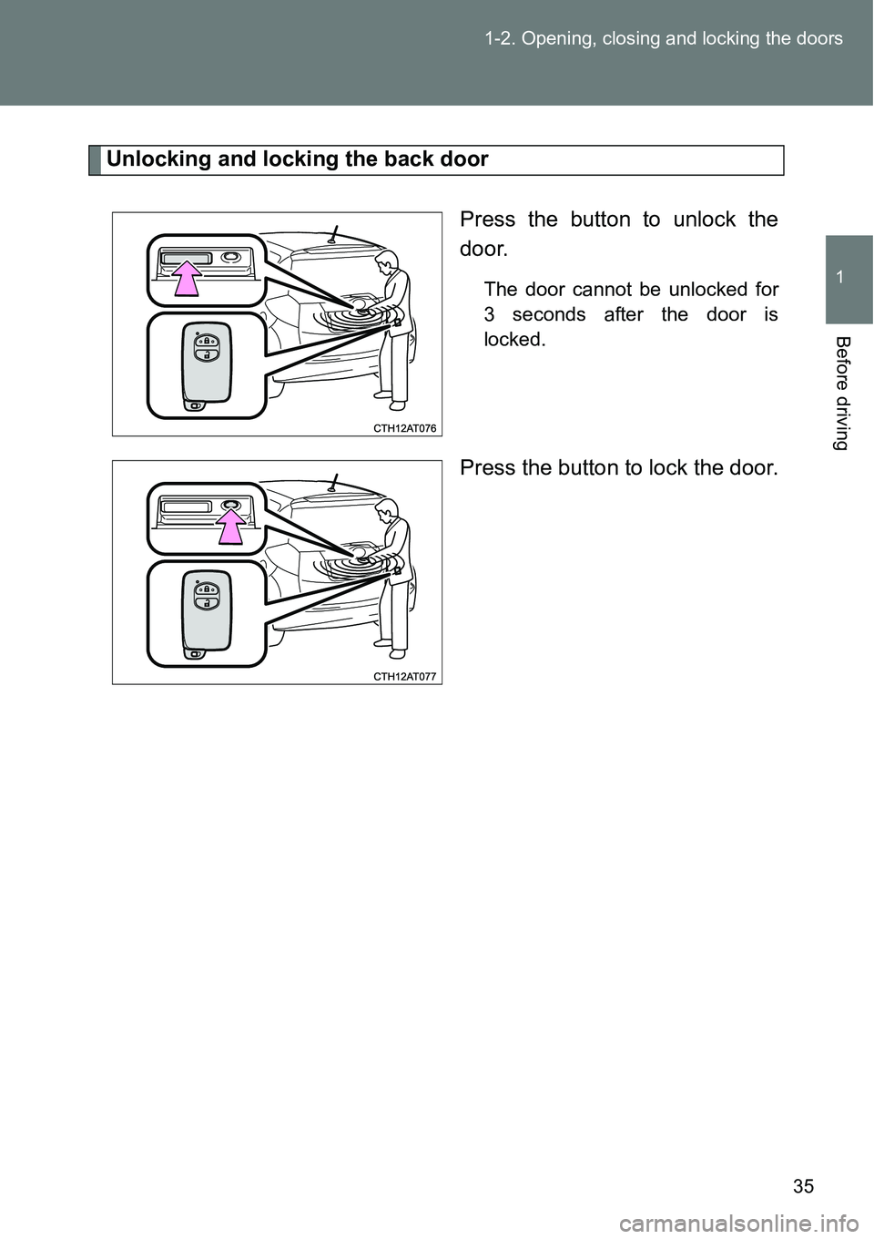 TOYOTA VERSO S 2015 Owners Guide 35 1-2. Opening, closing and locking the doors
1
Before driving
Unlocking and locking the back door
Press the button to unlock the
door.
The door cannot be unlocked for
3 seconds after the door is
loc