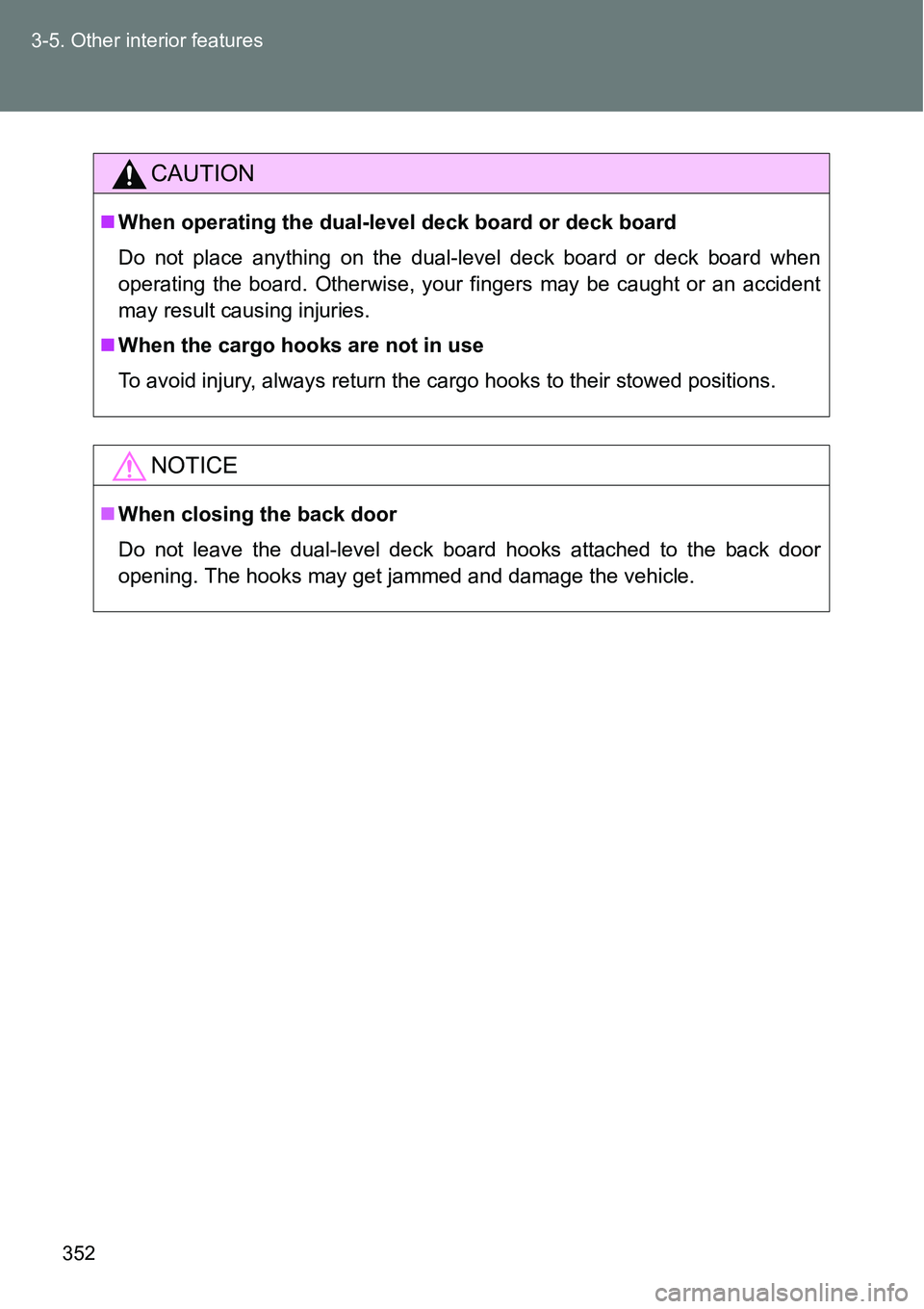 TOYOTA VERSO S 2015  Owners Manual 352 3-5. Other interior features
CAUTION
When operating the dual-level deck board or deck board
Do not place anything on the dual-level deck board or deck board when
operating the board. Otherwise,