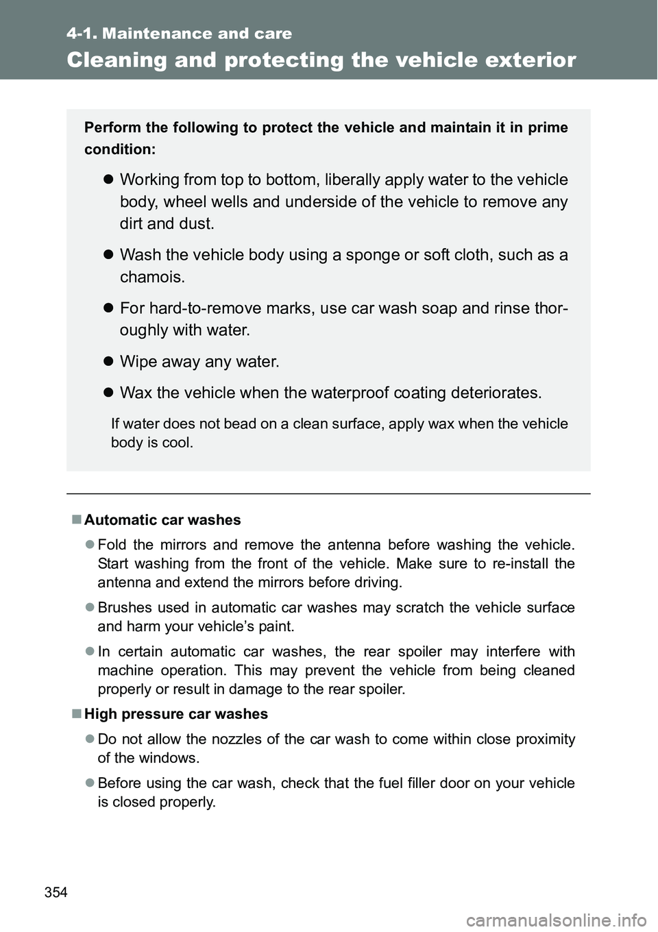 TOYOTA VERSO S 2015  Owners Manual 354
4-1. Maintenance and care
Cleaning and protecting the vehicle exterior
Automatic car washes
Fold the mirrors and remove the antenna before washing the vehicle.
Start washing from the front o