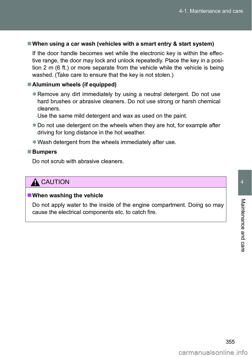 TOYOTA VERSO S 2015  Owners Manual 355 4-1. Maintenance and care
4
Maintenance and care
When using a car wash (vehicles with a smart entry & start system)
If the door handle becomes wet while the electronic key is within the effec-
