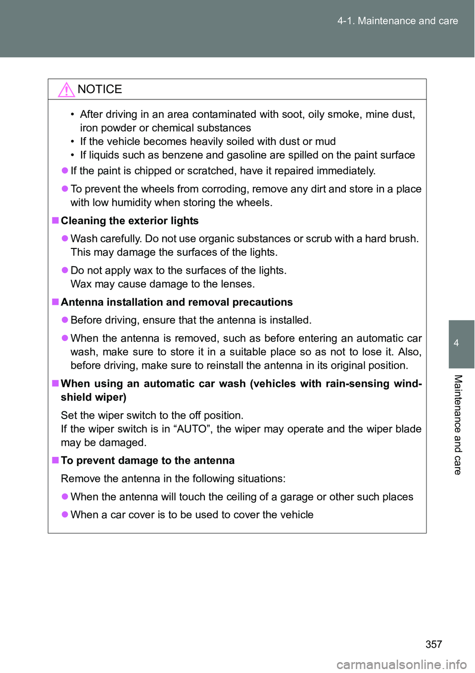TOYOTA VERSO S 2015  Owners Manual 357 4-1. Maintenance and care
4
Maintenance and care
NOTICE
• After driving in an area contaminated with soot, oily smoke, mine dust,
iron powder or chemical substances
• If the vehicle becomes he