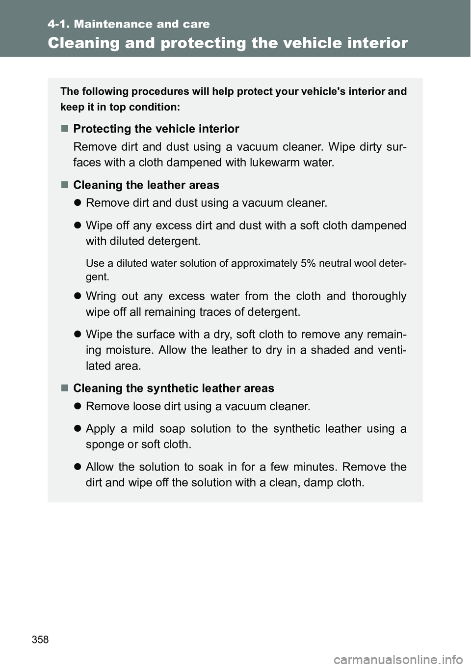 TOYOTA VERSO S 2015  Owners Manual 358
4-1. Maintenance and care
Cleaning and protecting the vehicle interior
The following procedures will help protect your vehicles interior and
keep it in top condition:
Protecting the vehicle in