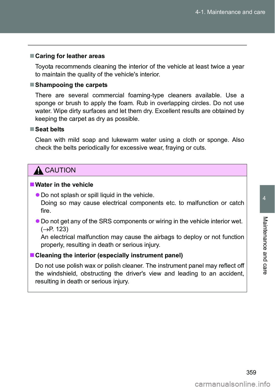 TOYOTA VERSO S 2015  Owners Manual 359 4-1. Maintenance and care
4
Maintenance and care
Caring for leather areas
Toyota recommends cleaning the interior of the vehicle at least twice a year
to maintain the quality of the vehicles i