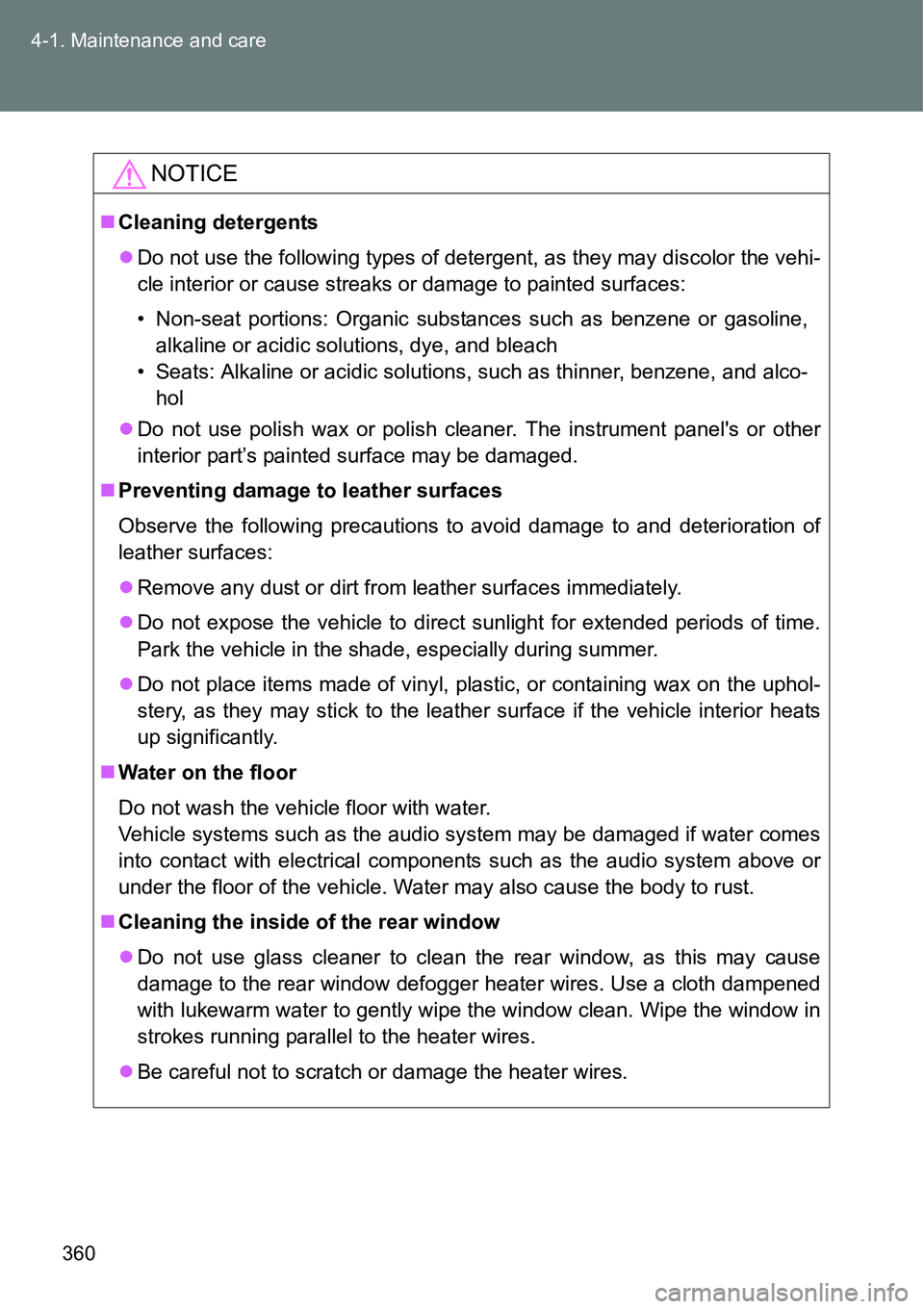 TOYOTA VERSO S 2015  Owners Manual 360 4-1. Maintenance and care
NOTICE
Cleaning detergents
Do not use the following types of detergent, as they may discolor the vehi-
cle interior or cause streaks or damage to painted surfaces:

