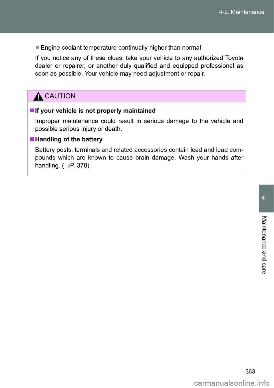 TOYOTA VERSO S 2015  Owners Manual 363 4-2. Maintenance
4
Maintenance and care
Engine coolant temperature continually higher than normal
If you notice any of these clues, take your vehicle to any authorized Toyota
dealer or repairer