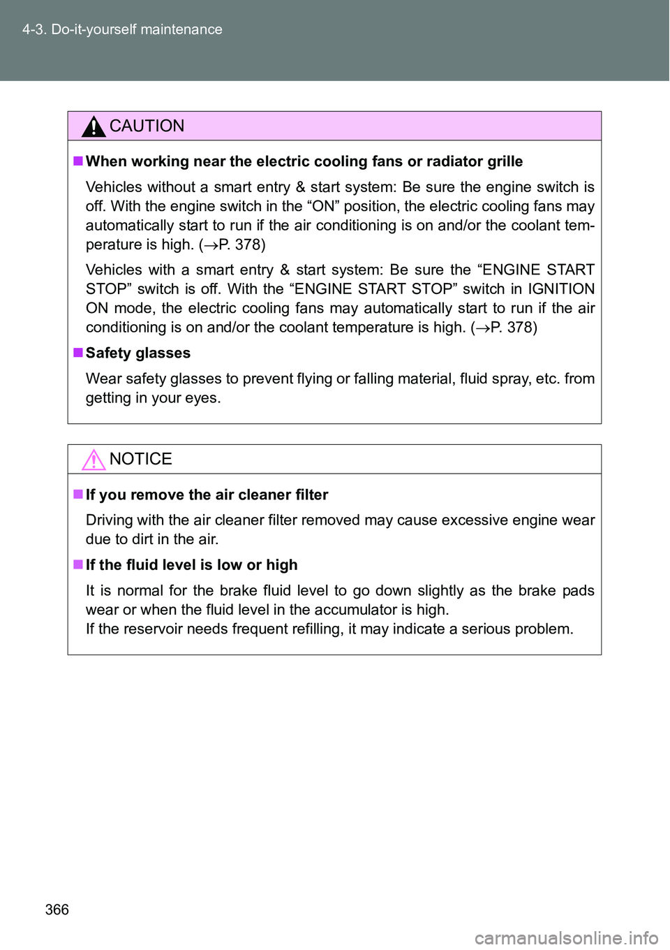 TOYOTA VERSO S 2015  Owners Manual 366 4-3. Do-it-yourself maintenance
CAUTION
When working near the electric cooling fans or radiator grille
Vehicles without a smart entry & start system: Be sure the engine switch is
off. With the 
