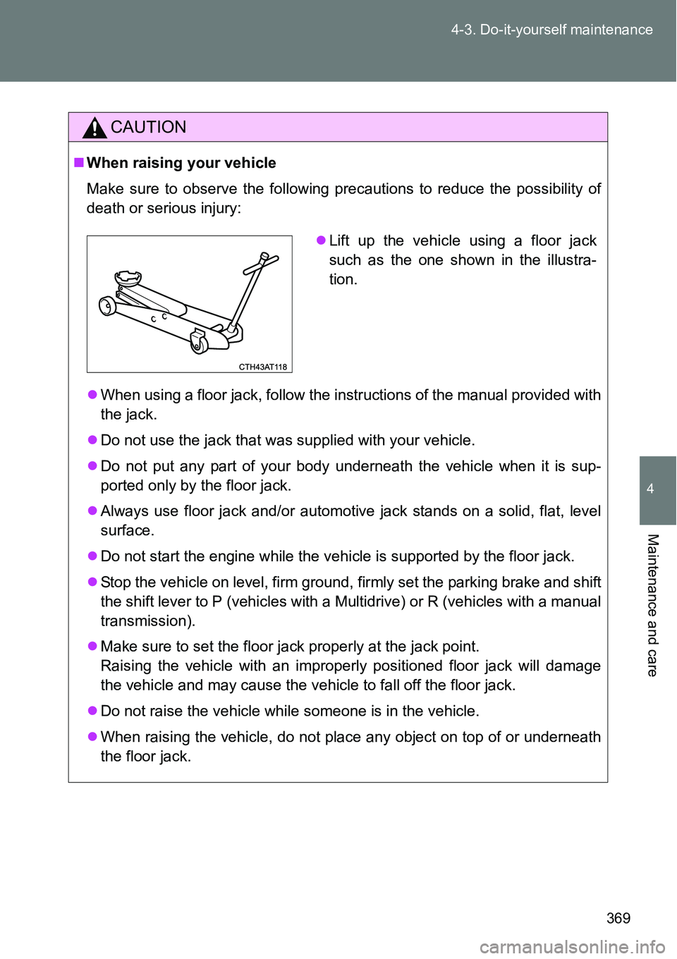 TOYOTA VERSO S 2015  Owners Manual 369 4-3. Do-it-yourself maintenance
4
Maintenance and care
CAUTION
When raising your vehicle
Make sure to observe the following precautions to reduce the possibility of
death or serious injury:
