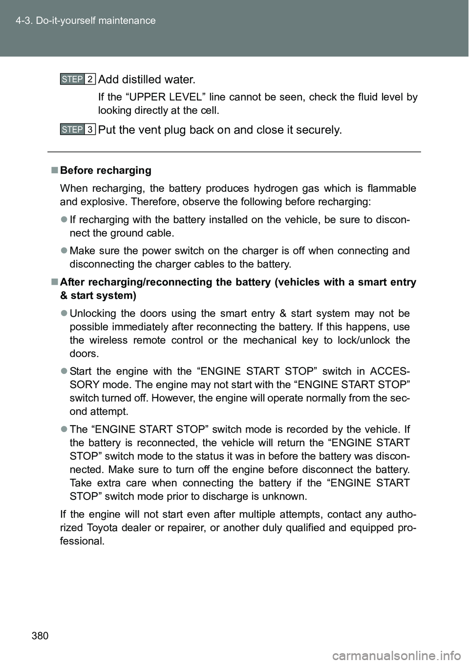 TOYOTA VERSO S 2015  Owners Manual 380 4-3. Do-it-yourself maintenance
Add distilled water.
If the “UPPER LEVEL” line cannot be seen, check the fluid level by
looking directly at the cell.
Put the vent plug back on and close it sec