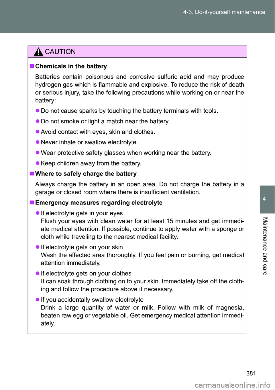 TOYOTA VERSO S 2015 Owners Manual 381 4-3. Do-it-yourself maintenance
4
Maintenance and care
CAUTION
Chemicals in the battery
Batteries contain poisonous and corrosive sulfuric acid and may produce
hydrogen gas which is flammable a TOYOTA VERSO S 2015 Owners Manual 381 4-3. Do-it-yourself maintenance
4
Maintenance and care
CAUTION
Chemicals in the battery
Batteries contain poisonous and corrosive sulfuric acid and may produce
hydrogen gas which is flammable a