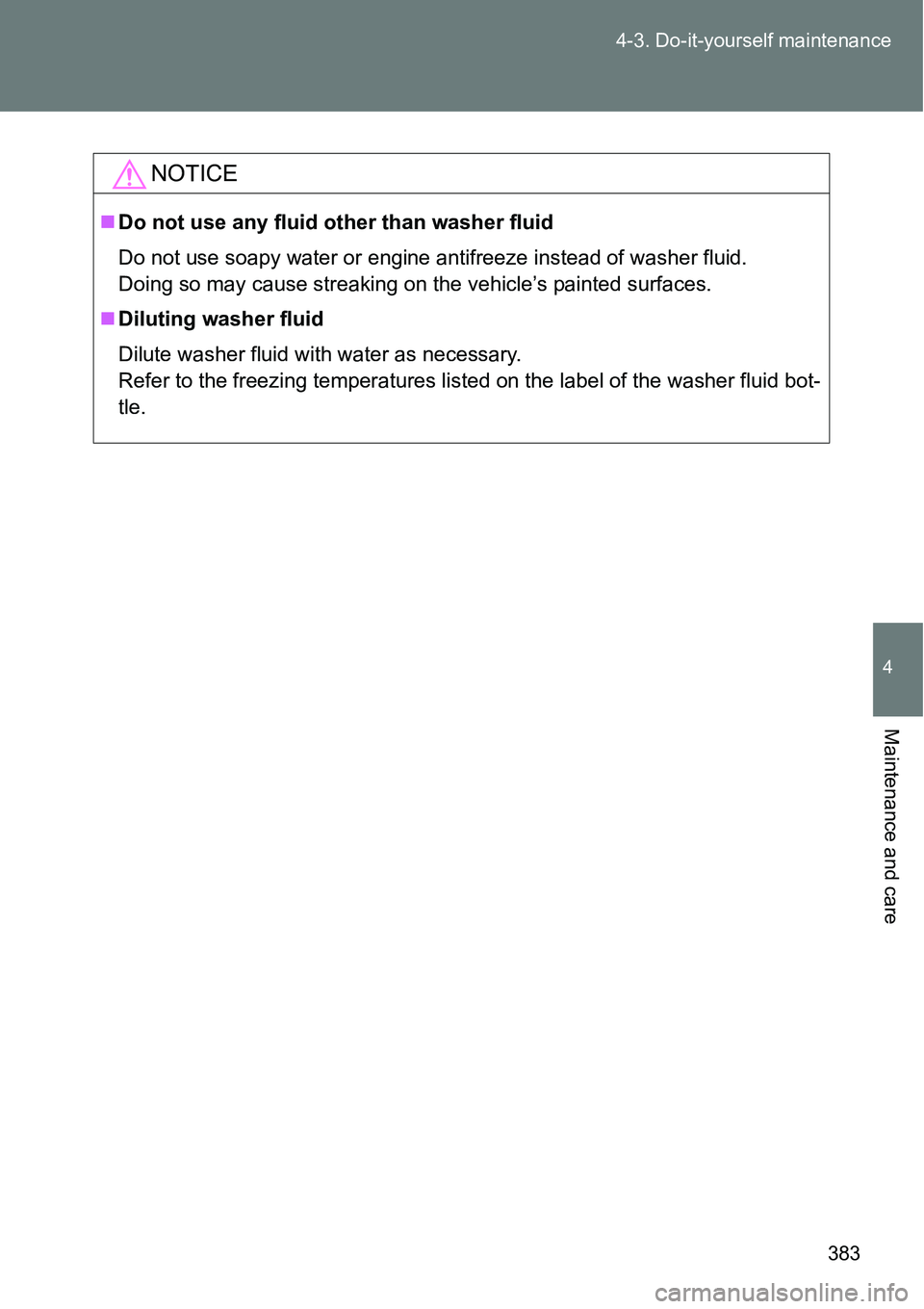 TOYOTA VERSO S 2015 Owners Manual 383 4-3. Do-it-yourself maintenance
4
Maintenance and care
NOTICE
Do not use any fluid other than washer fluid
Do not use soapy water or engine antifreeze instead of washer fluid.
Doing so may cau TOYOTA VERSO S 2015 Owners Manual 383 4-3. Do-it-yourself maintenance
4
Maintenance and care
NOTICE
Do not use any fluid other than washer fluid
Do not use soapy water or engine antifreeze instead of washer fluid.
Doing so may cau