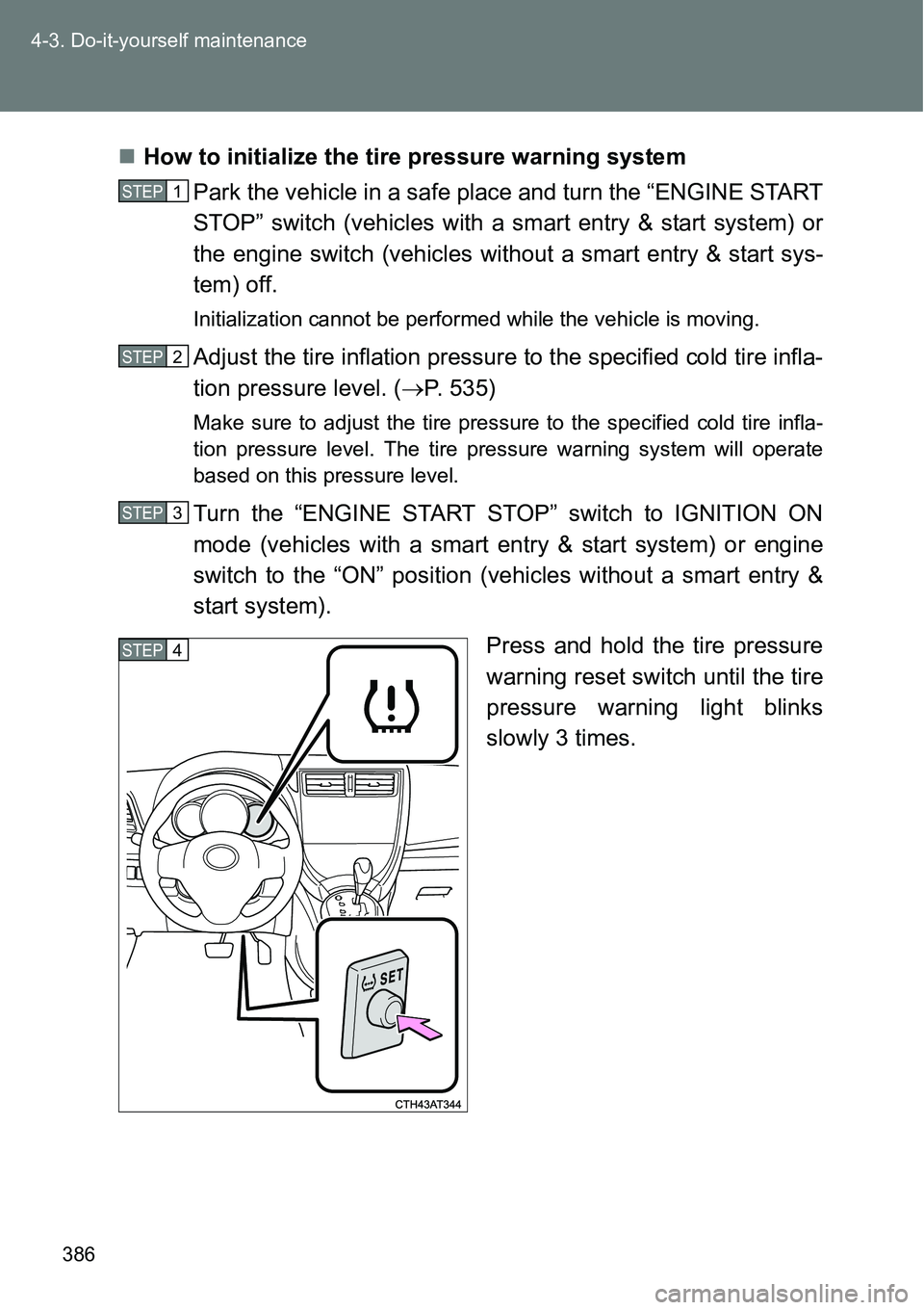 TOYOTA VERSO S 2015 Owners Manual 386 4-3. Do-it-yourself maintenance
How to initialize the tire pressure warning system
Park the vehicle in a safe place and turn the “ENGINE START
STOP” switch (vehicles with a smart entry & st TOYOTA VERSO S 2015 Owners Manual 386 4-3. Do-it-yourself maintenance
How to initialize the tire pressure warning system
Park the vehicle in a safe place and turn the “ENGINE START
STOP” switch (vehicles with a smart entry & st