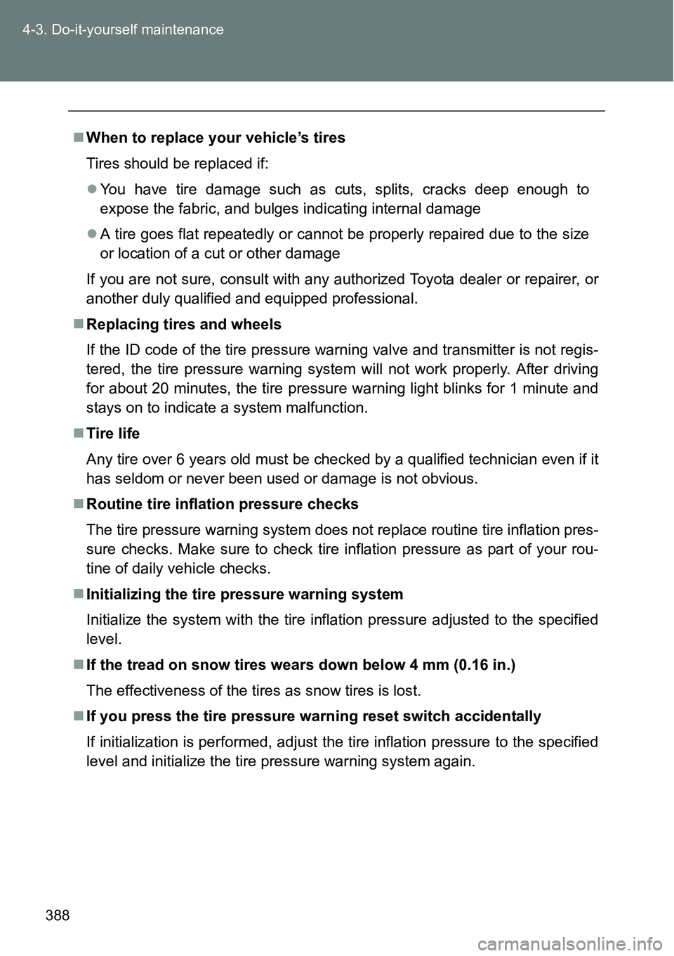 TOYOTA VERSO S 2015 Owners Manual 388 4-3. Do-it-yourself maintenance
When to replace your vehicle’s tires
Tires should be replaced if:
You have tire damage such as cuts, splits, cracks deep enough to
expose the fabric, and bu TOYOTA VERSO S 2015 Owners Manual 388 4-3. Do-it-yourself maintenance
When to replace your vehicle’s tires
Tires should be replaced if:
You have tire damage such as cuts, splits, cracks deep enough to
expose the fabric, and bu