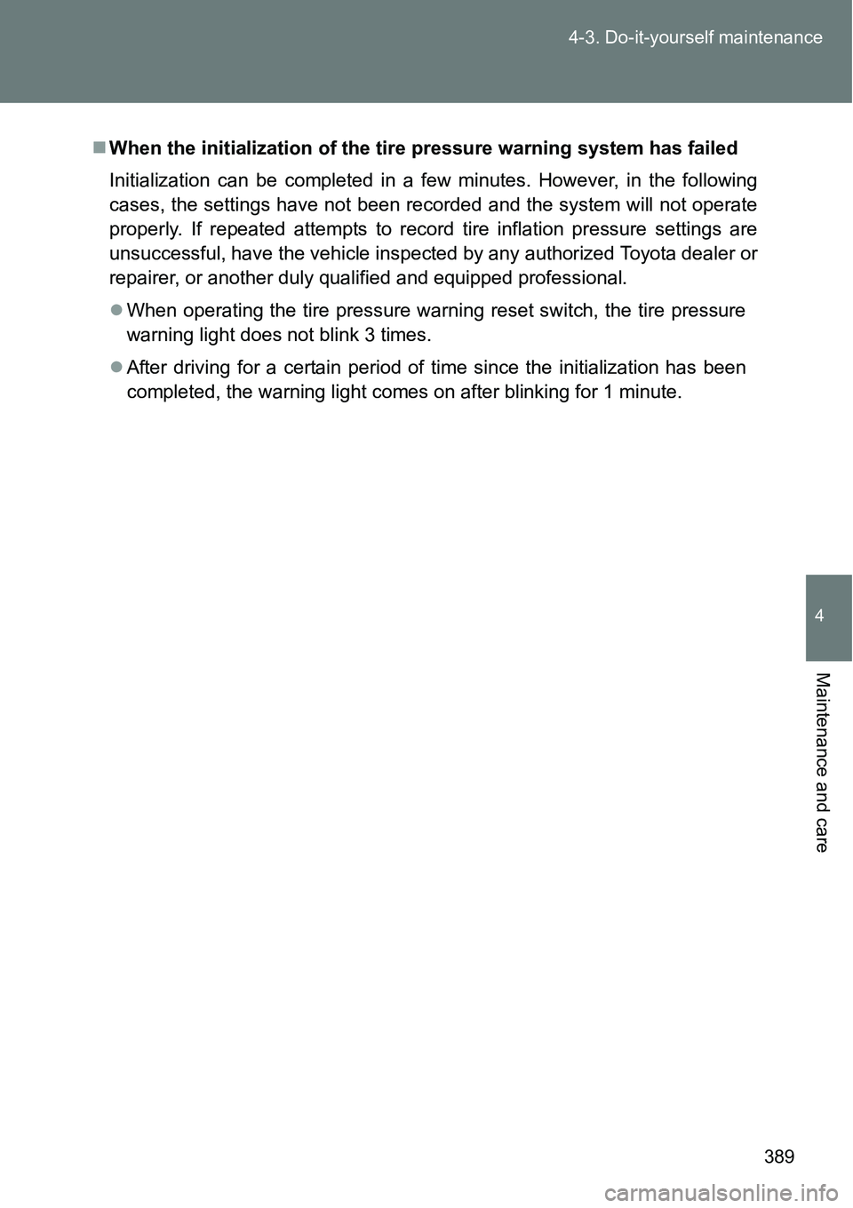 TOYOTA VERSO S 2015 Owners Manual 389 4-3. Do-it-yourself maintenance
4
Maintenance and care
When the initialization of the tire pressure warning system has failed
Initialization can be completed in a few minutes. However, in the f TOYOTA VERSO S 2015 Owners Manual 389 4-3. Do-it-yourself maintenance
4
Maintenance and care
When the initialization of the tire pressure warning system has failed
Initialization can be completed in a few minutes. However, in the f