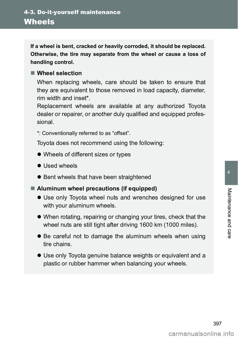 TOYOTA VERSO S 2015 Owners Manual 397
4-3. Do-it-yourself maintenance
4
Maintenance and care
Wheels
If a wheel is bent, cracked or heavily corroded, it should be replaced.
Otherwise, the tire may separate from the wheel or cause a los TOYOTA VERSO S 2015 Owners Manual 397
4-3. Do-it-yourself maintenance
4
Maintenance and care
Wheels
If a wheel is bent, cracked or heavily corroded, it should be replaced.
Otherwise, the tire may separate from the wheel or cause a los