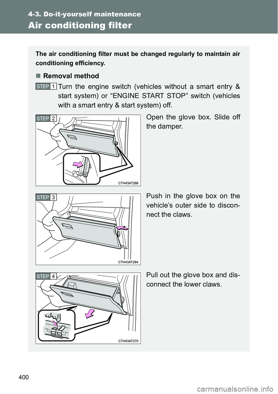TOYOTA VERSO S 2015 Owners Manual 400
4-3. Do-it-yourself maintenance
Air conditioning filter
The air conditioning filter must be changed regularly to maintain air
conditioning efficiency.
Removal method
Turn the engine switch (veh TOYOTA VERSO S 2015 Owners Manual 400
4-3. Do-it-yourself maintenance
Air conditioning filter
The air conditioning filter must be changed regularly to maintain air
conditioning efficiency.
Removal method
Turn the engine switch (veh