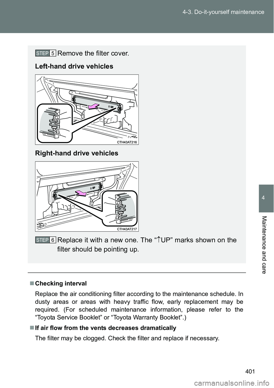 TOYOTA VERSO S 2015  Owners Manual 401 4-3. Do-it-yourself maintenance
4
Maintenance and care
Checking interval
Replace the air conditioning filter according to the maintenance schedule. In
dusty areas or areas with heavy traffic fl