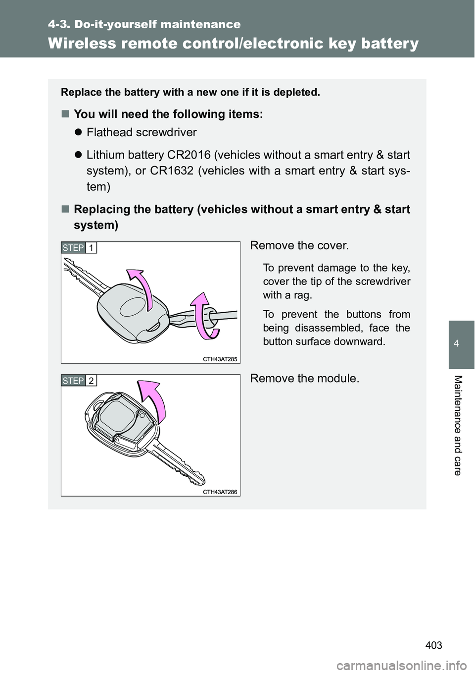 TOYOTA VERSO S 2015 Owners Manual 403
4-3. Do-it-yourself maintenance
4
Maintenance and care
Wireless remote control/electronic key batter y
Replace the battery with a new one if it is depleted.
You will need the following items:
TOYOTA VERSO S 2015 Owners Manual 403
4-3. Do-it-yourself maintenance
4
Maintenance and care
Wireless remote control/electronic key batter y
Replace the battery with a new one if it is depleted.
You will need the following items: