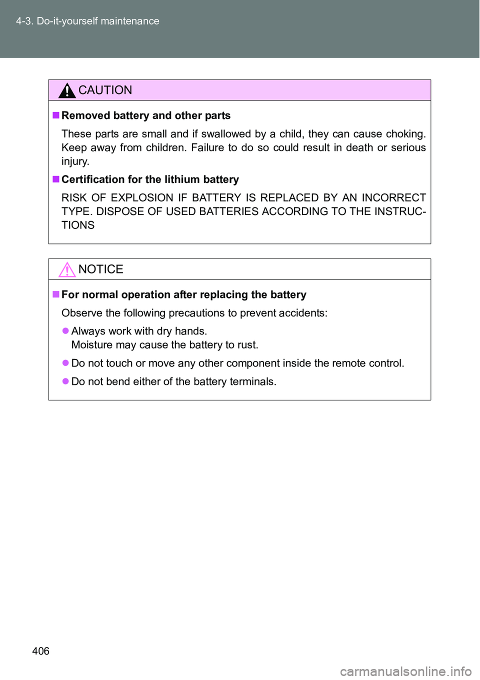 TOYOTA VERSO S 2015  Owners Manual 406 4-3. Do-it-yourself maintenance
CAUTION
Removed battery and other parts
These parts are small and if swallowed by a child, they can cause choking.
Keep away from children. Failure to do so coul