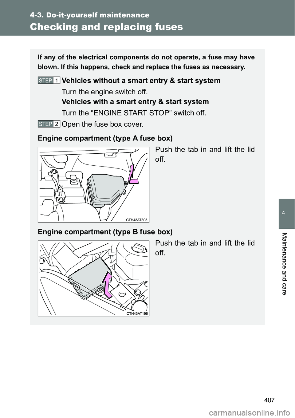 TOYOTA VERSO S 2015  Owners Manual 407
4-3. Do-it-yourself maintenance
4
Maintenance and care
Checking and replacing fuses
If any of the electrical components do not operate, a fuse may have
blown. If this happens, check and replace th