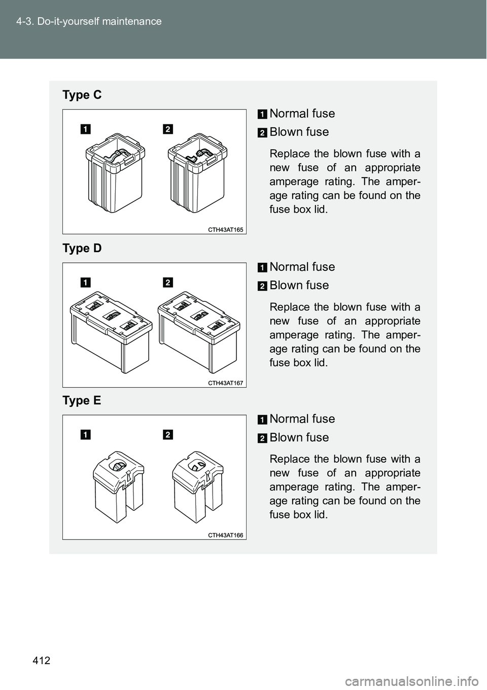 TOYOTA VERSO S 2015  Owners Manual 412 4-3. Do-it-yourself maintenance
Ty p e  C
Normal fuse
Blown fuse
Replace the blown fuse with a
new fuse of an appropriate
amperage rating. The amper-
age rating can be found on the
fuse box lid.
T