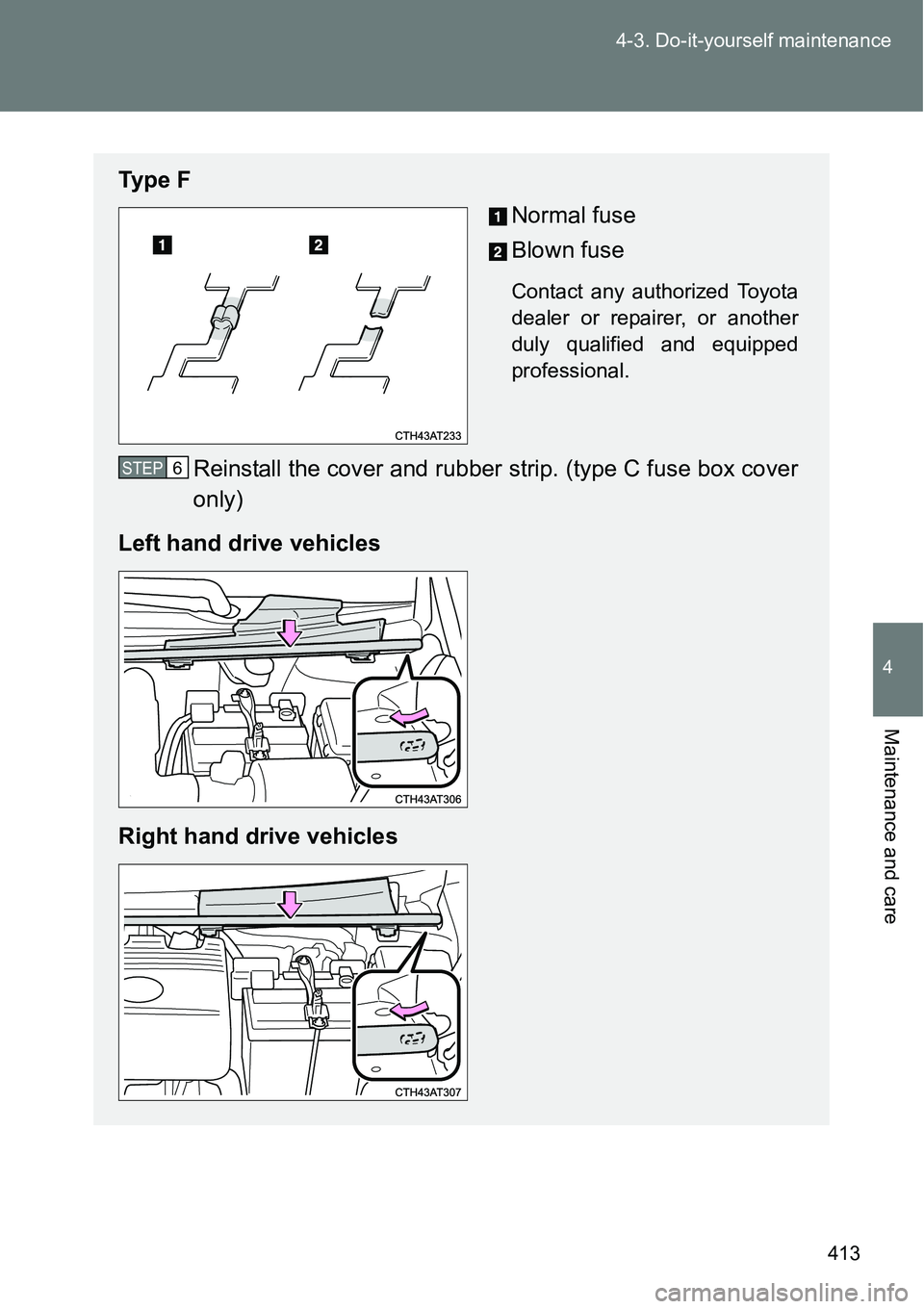 TOYOTA VERSO S 2015  Owners Manual 413 4-3. Do-it-yourself maintenance
4
Maintenance and care
Ty p e  F
Normal fuse
Blown fuse
Contact any authorized Toyota
dealer or repairer, or another
duly qualified and equipped
professional.
Reins