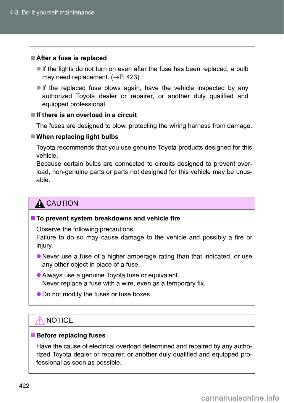 TOYOTA VERSO S 2015 Owners Manual 422 4-3. Do-it-yourself maintenance
After a fuse is replaced
If the lights do not turn on even after the fuse has been replaced, a bulb
may need replacement. (P. 423)
If the replaced fuse TOYOTA VERSO S 2015 Owners Manual 422 4-3. Do-it-yourself maintenance
After a fuse is replaced
If the lights do not turn on even after the fuse has been replaced, a bulb
may need replacement. (P. 423)
If the replaced fuse