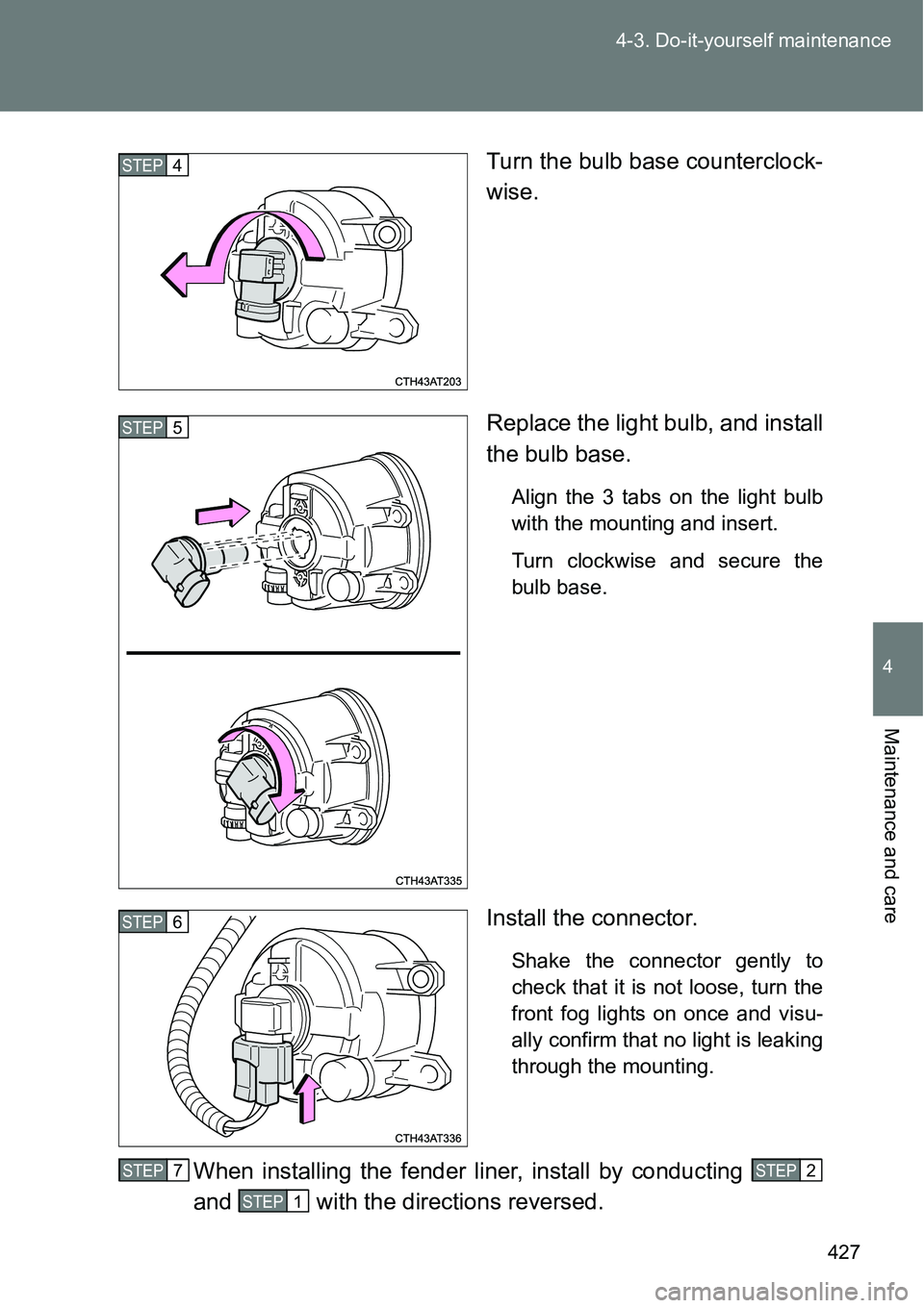 TOYOTA VERSO S 2015  Owners Manual 427 4-3. Do-it-yourself maintenance
4
Maintenance and care
Turn the bulb base counterclock-
wise.
Replace the light bulb, and install
the bulb base.
Align the 3 tabs on the light bulb
with the mountin