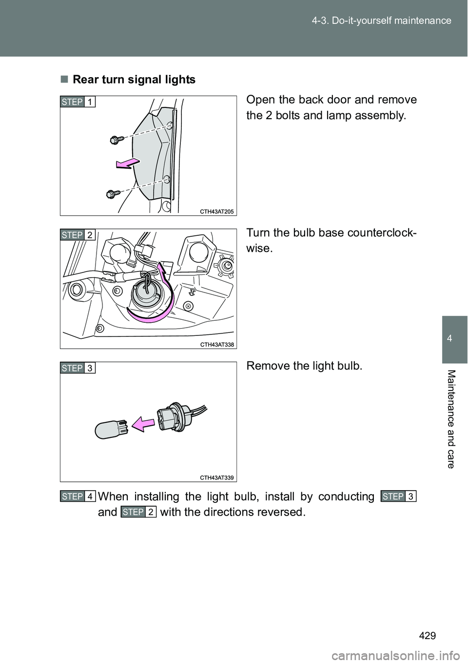 TOYOTA VERSO S 2015  Owners Manual 429 4-3. Do-it-yourself maintenance
4
Maintenance and care
Rear turn signal lights
Open the back door and remove
the 2 bolts and lamp assembly.
Turn the bulb base counterclock-
wise.
Remove the lig
