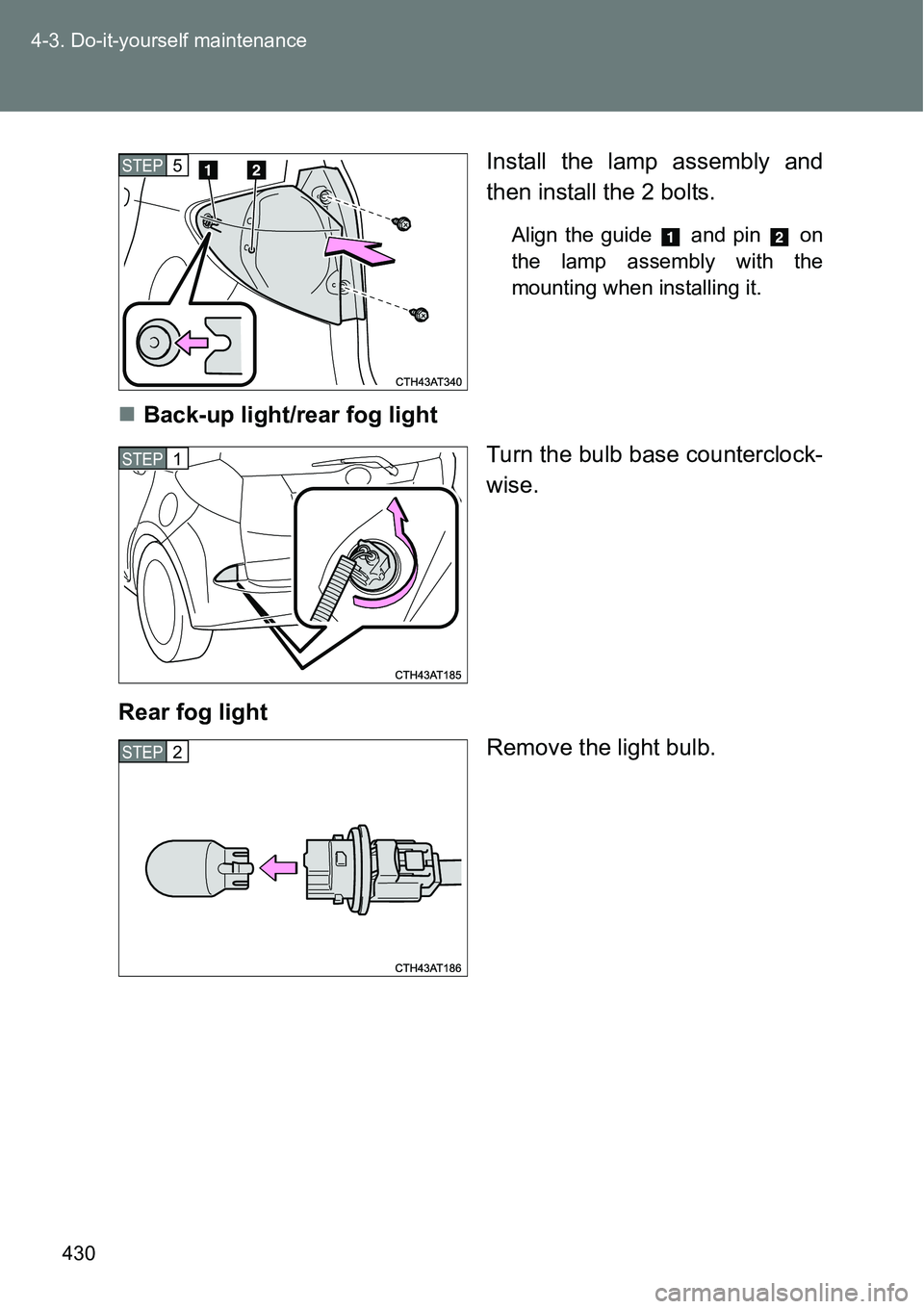 TOYOTA VERSO S 2015  Owners Manual 430 4-3. Do-it-yourself maintenance
Install the lamp assembly and
then install the 2 bolts.
Align the guide   and pin   on
the lamp assembly with the
mounting when installing it.
Back-up light/rear