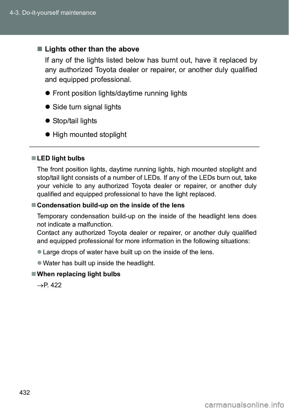 TOYOTA VERSO S 2015 Owners Manual 432 4-3. Do-it-yourself maintenance
Lights other than the above
If any of the lights listed below has burnt out, have it replaced by
any authorized Toyota dealer or repairer, or another duly qualif TOYOTA VERSO S 2015 Owners Manual 432 4-3. Do-it-yourself maintenance
Lights other than the above
If any of the lights listed below has burnt out, have it replaced by
any authorized Toyota dealer or repairer, or another duly qualif