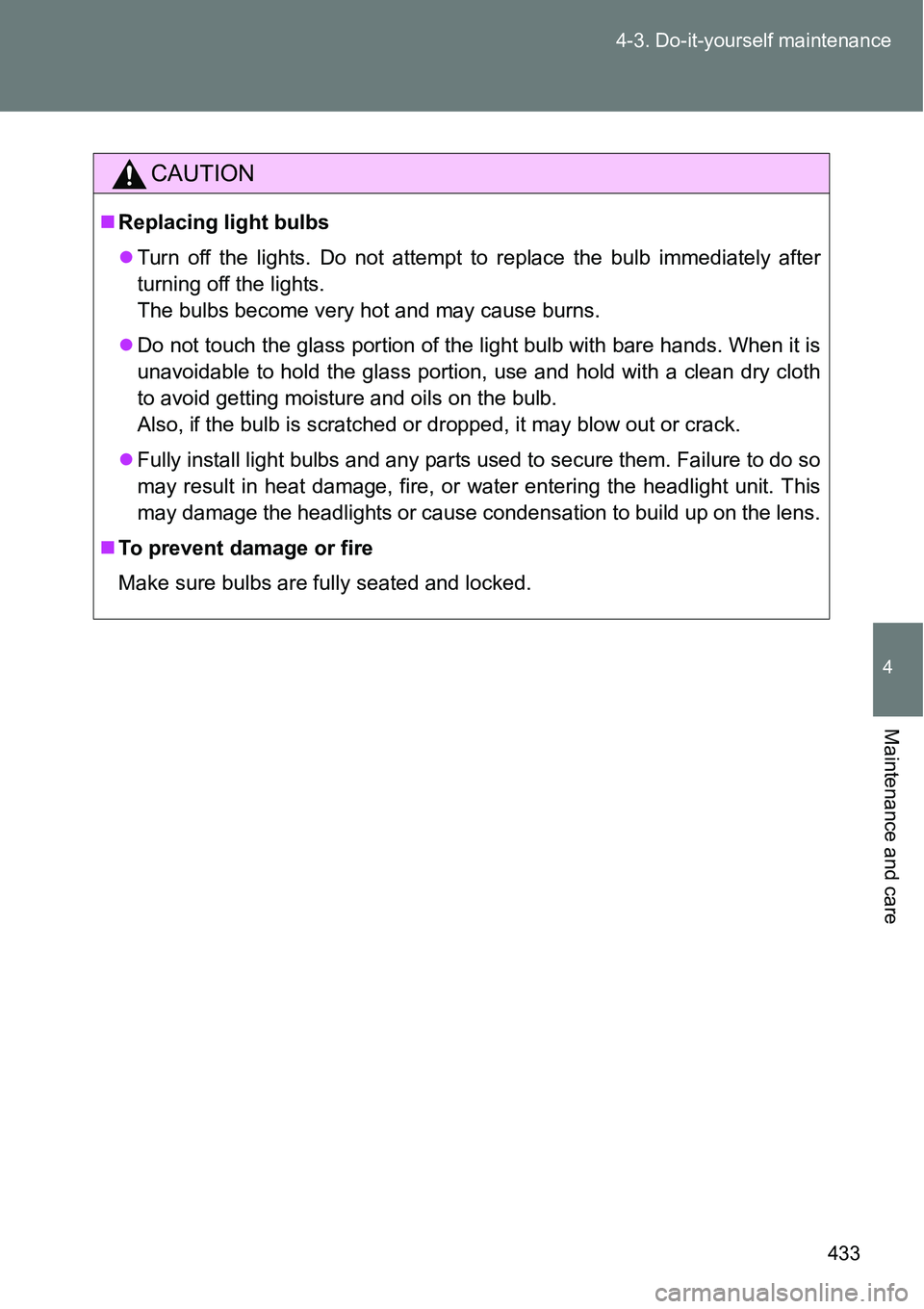 TOYOTA VERSO S 2015  Owners Manual 433 4-3. Do-it-yourself maintenance
4
Maintenance and care
CAUTION
Replacing light bulbs
Turn off the lights. Do not attempt to replace the bulb immediately after
turning off the lights. 
The bu