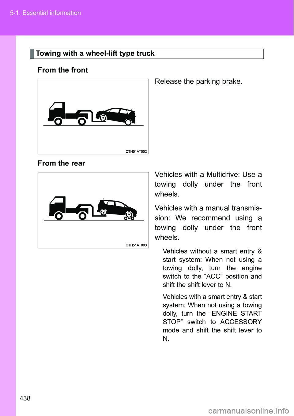 TOYOTA VERSO S 2015  Owners Manual 438 5-1. Essential information
Towing with a wheel-lift type truck
From the front
Release the parking brake.
From the rear
Vehicles with a Multidrive: Use a
towing dolly under the front
wheels.
Vehicl