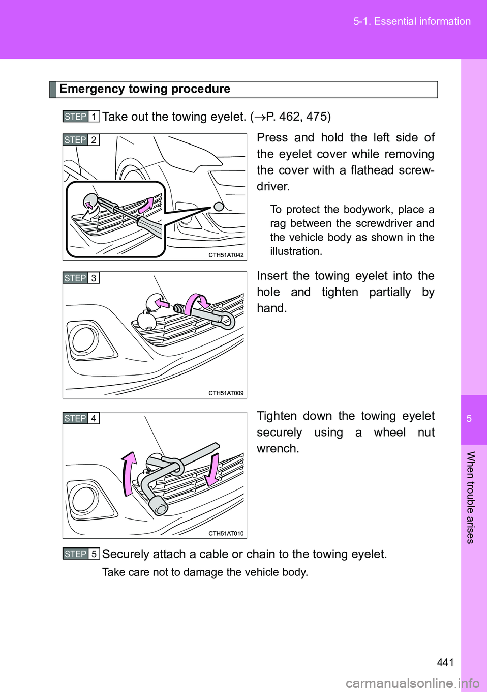 TOYOTA VERSO S 2015 Owners Manual 5
441 5-1. Essential information
When trouble arises
Emergency towing procedure
Take out the towing eyelet. (P. 462, 475)
Press and hold the left side of
the eyelet cover while removing
the cover w TOYOTA VERSO S 2015 Owners Manual 5
441 5-1. Essential information
When trouble arises
Emergency towing procedure
Take out the towing eyelet. (P. 462, 475)
Press and hold the left side of
the eyelet cover while removing
the cover w