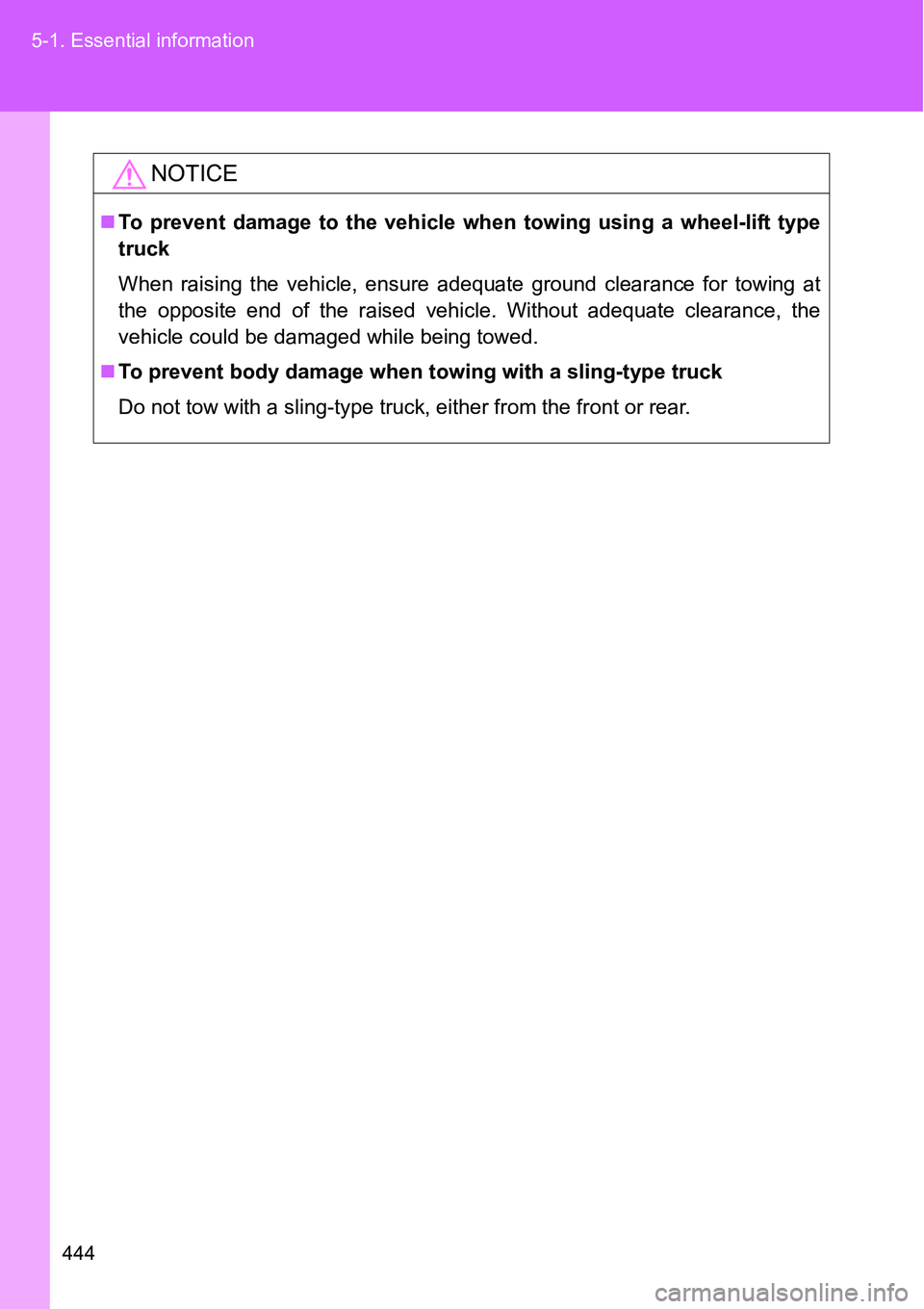TOYOTA VERSO S 2015 Owners Manual 444 5-1. Essential information
NOTICE
To prevent damage to the vehicle when towing using a wheel-lift type
truck
When raising the vehicle, ensure adequate ground clearance for towing at
the opposit TOYOTA VERSO S 2015 Owners Manual 444 5-1. Essential information
NOTICE
To prevent damage to the vehicle when towing using a wheel-lift type
truck
When raising the vehicle, ensure adequate ground clearance for towing at
the opposit