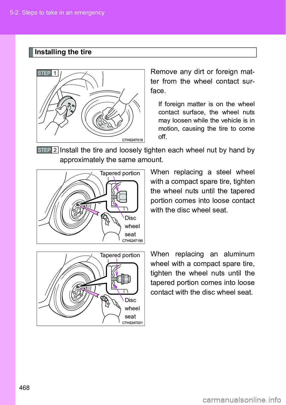 TOYOTA VERSO S 2015  Owners Manual 468 5-2. Steps to take in an emergency
Installing the tire
Remove any dirt or foreign mat-
ter from the wheel contact sur-
face.
If foreign matter is on the wheel
contact surface, the wheel nuts
may l